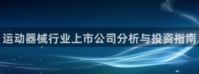 尊龙人生就是博旧版：运动器械行业上市公司分析与投资指